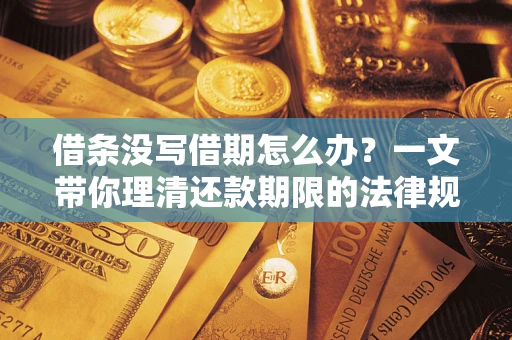 武汉借条没写借期怎么办？一文带你理清还款期限的法律规则