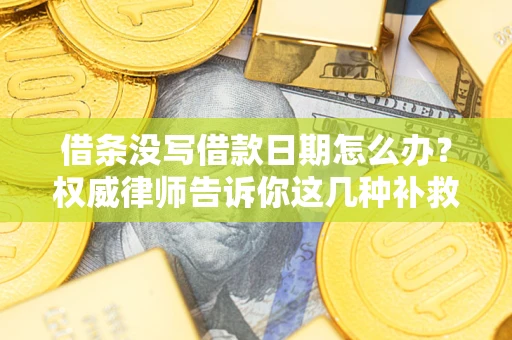 武汉借条没写借款日期怎么办？权威律师告诉你这几种补救方法！