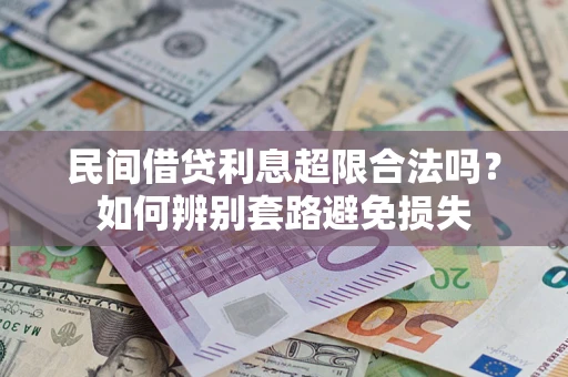 武汉民间借贷利息超限合法吗？如何辨别套路避免损失