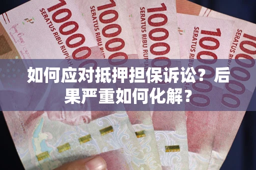 武汉如何应对抵押担保诉讼？后果严重如何化解？