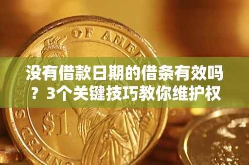 武汉没有借款日期的借条有效吗？3个关键技巧教你维护权益