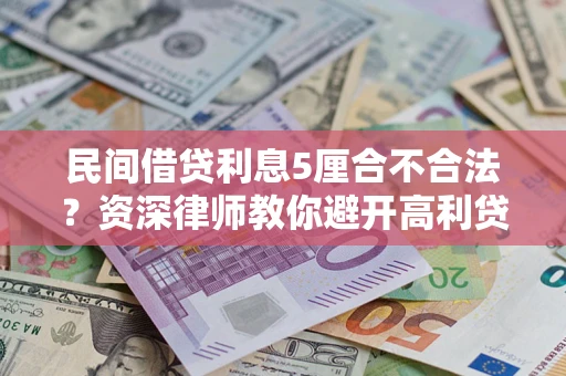 武汉民间借贷利息5厘合不合法？资深律师教你避开高利贷陷阱