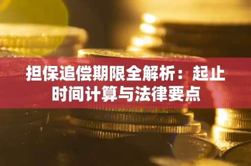 武汉担保追偿期限全解析：起止时间计算与法律要点
