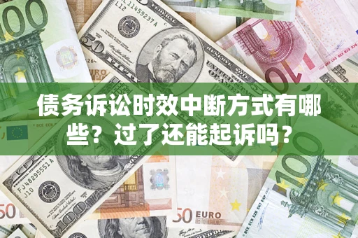 武汉债务诉讼时效中断方式有哪些？过了还能起诉吗？