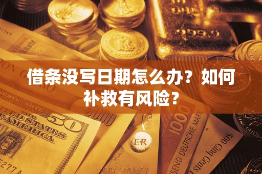 武汉借条没写日期怎么办？如何补救有风险？