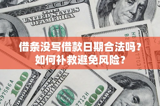 武汉借条没写借款日期合法吗？如何补救避免风险？