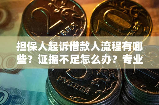 武汉担保人起诉借款人流程有哪些？证据不足怎么办？专业律师解答