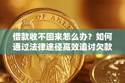 武汉借款收不回来怎么办？如何通过法律途径高效追讨欠款？
