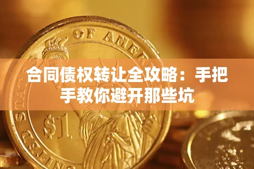 武汉合同债权转让全攻略：手把手教你避开那些坑