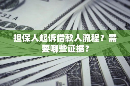 武汉担保人起诉借款人流程?需要哪些证据? 武汉担保人起诉借款人流程?需要哪些证据?