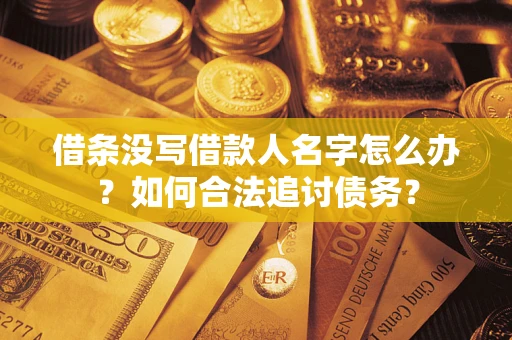 武汉借条没写借款人名字怎么办？如何合法追讨债务？