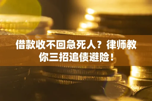 武汉借款收不回急死人？律师教你三招追债避险！