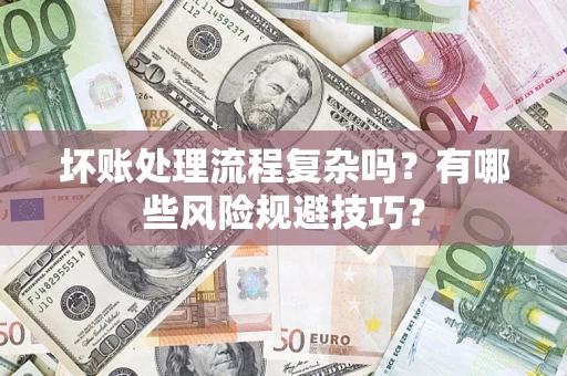 武汉坏账处理流程复杂吗？有哪些风险规避技巧？