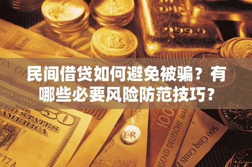 武汉民间借贷如何避免被骗？有哪些必要风险防范技巧？