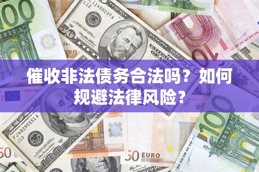武汉催收非法债务合法吗？如何规避法律风险？