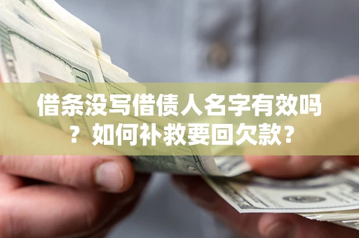 武汉借条没写借债人名字有效吗？如何补救要回欠款？