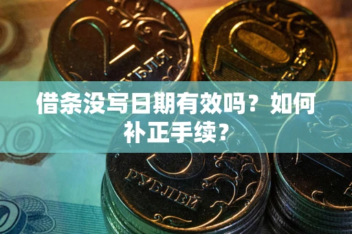 武汉借条没写日期有效吗？如何补正手续？