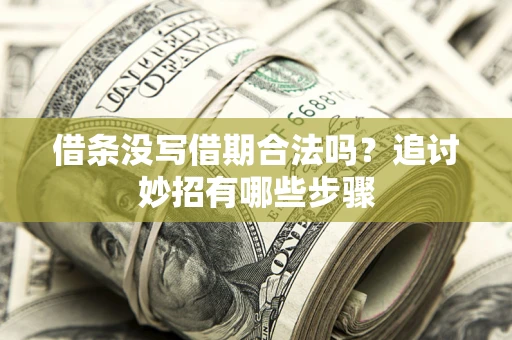 武汉借条没写借期合法吗？追讨妙招有哪些步骤