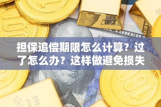 武汉担保追偿期限怎么计算？过了怎么办？这样做避免损失！