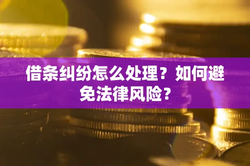 武汉借条纠纷怎么处理？如何避免法律风险？