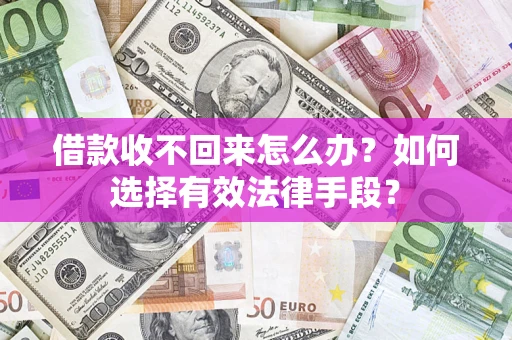武汉借款收不回来怎么办？如何选择有效法律手段？
