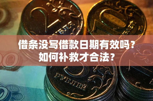 武汉借条没写借款日期有效吗？如何补救才合法？