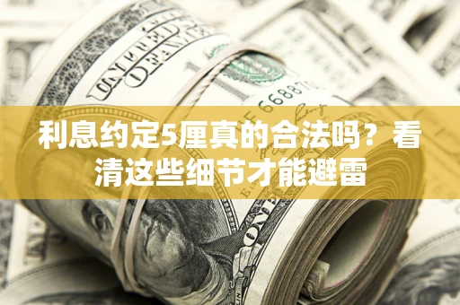 武汉利息约定5厘真的合法吗？看清这些细节才能避雷